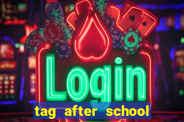 tag after school apk download